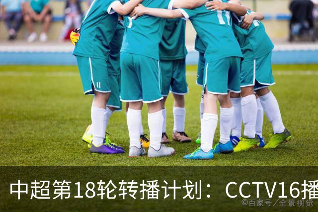 中超第18轮转播计划：CCTV16播申花vs国安 CCTV5播海港vs英博