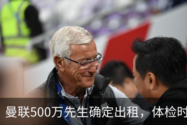 曼联500万先生确定出租，体检时间已定！世界杯国脚即将回归备战