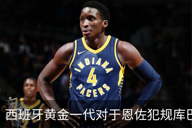西班牙黄金一代对于恩佐犯规库巴西时的反应