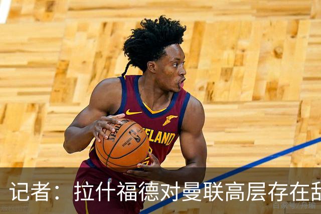 记者：拉什福德对曼联高层存在敌意，他处境尴尬但不想去土耳其