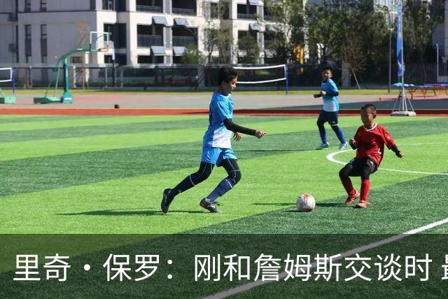 里奇·保罗：刚和詹姆斯交谈时 最明确的是他不会留在湖人